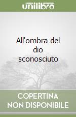 All'ombra del dio sconosciuto libro