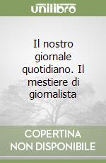 Il nostro giornale quotidiano. Il mestiere di giornalista libro