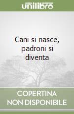 Cani si nasce, padroni si diventa libro