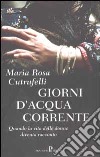 Giorni d'acqua corrente. Quando la vita delle donne diventa racconto libro