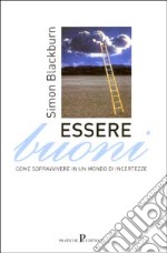 Essere buoni. Come sopravvivere in un mondo d'incertezze libro