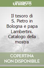 Il tesoro di S. Pietro in Bologna e papa Lambertini. Catalogo della mostra