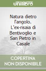 Natura dietro l'angolo. L'ex-risaia di Bentivoglio e San Pietro in Casale libro