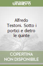 Alfredo Testoni. Sotto i portici e dietro le quinte libro