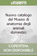 Nuovo catalogo del Museo di anatomia degli animali domestici