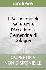 L'Accademia di belle arti e l'Accademia Clementina di Bologna libro