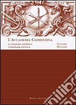 L'Accademia Clementina. La funzione pubblica. L'ideologia estetica libro