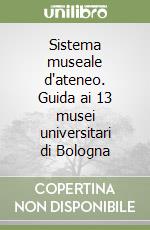 Sistema museale d'ateneo. Guida ai 13 musei universitari di Bologna libro