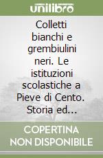 Colletti bianchi e grembiulini neri. Le istituzioni scolastiche a Pieve di Cento. Storia ed immagini. Vol. 2