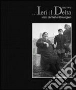 ... Ieri il Delta. Visto da Walter Breveglieri 1950-1970 libro