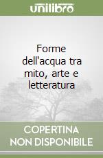 Forme dell'acqua tra mito, arte e letteratura libro