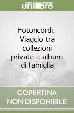 Fotoricordi. Viaggio tra collezioni private e album di famiglia libro