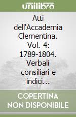 Atti dell'Accademia Clementina. Vol. 4: 1789-1804. Verbali consiliari e indici generali libro