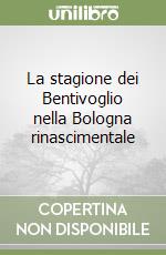 La stagione dei Bentivoglio nella Bologna rinascimentale libro