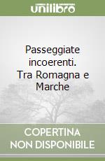 Passeggiate incoerenti. Tra Romagna e Marche libro