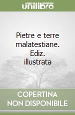 Pietre e terre malatestiane. Ediz. illustrata