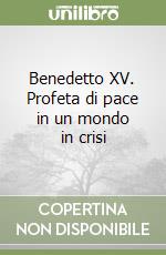 Benedetto XV. Profeta di pace in un mondo in crisi libro