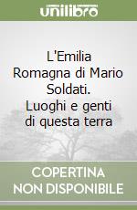 L'Emilia Romagna di Mario Soldati. Luoghi e genti di questa terra libro