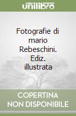 Fotografie di mario Rebeschini. Ediz. illustrata