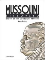 Il Mussolini ritrovato. Storia di una collezione privata. Ediz. illustrata libro