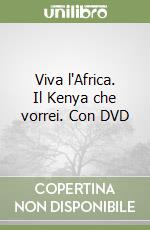 Viva l'Africa. Il Kenya che vorrei. Con DVD libro