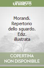 Morandi. Repertorio dello sguardo. Ediz. illustrata libro