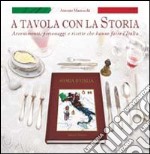 A tavola con la storia. Avvenimenti, personaggi e ricette che hanno fatto l'Italia libro