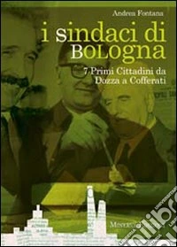 I sindaci Bologna. 7 primi cittadini da Dozza a Cofferati libro