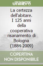 La certezza dell'abitare. I 125 anni della cooperativa risanamento di Bologna (1884-2009) libro