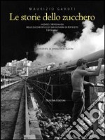 Le storie dello zucchero (1969-2004). Vicende e personaggi dallo zuccherificio di san Giovanni in Persiceto