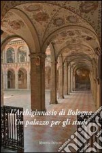 L'Archiginnasio di Bologna. Un palazzo per gli studi. Ediz. illustrata libro