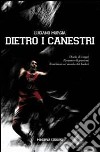 Dietro ai canestri. Diario di viaggi. Racconto di passioni del basket italiano ed europeo libro di Murgia Luciano