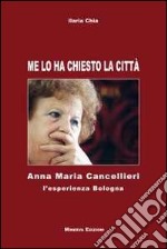 Me lo ha chiesto la città. Anna Maria Cancellieri. L'esperienza Bologna