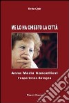 Me lo ha chiesto la città. Anna Maria Cancellieri. L'esperienza Bologna libro di Chia Ilaria