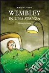 Wembley in una stanza libro di Ghilardi Fabrizio