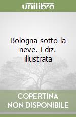 Bologna sotto la neve. Ediz. illustrata