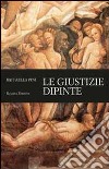 Le giustizie dipinte. Ediz. illustrata libro