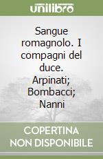 Sangue romagnolo. I compagni del duce. Arpinati; Bombacci; Nanni libro