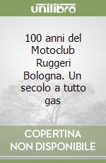 100 anni del Motoclub Ruggeri Bologna. Un secolo a tutto gas libro