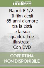 Napoli 8 1/2. Il film degli 85 anni d'amore tra la città e la sua squadra. Ediz. illustrata. Con DVD libro