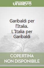 Garibaldi per l'Italia. L'Italia per Garibaldi libro