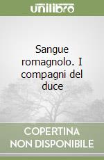 Sangue romagnolo. I compagni del duce libro