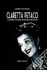 Claretta Petacci. La donna che morì per amore di Mussolini libro