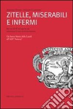 Zitelle, miserabili e infermi. Sei secoli di un'Opera Pia attraverso il suo archivio storico libro