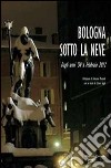 Bologna sotto la neve. Dagli anni '50 fino a febbraio 2012 libro