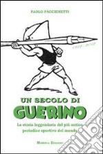 Un secolo di Guerino. La storia leggendaria del più antico periodico sportivo del mondo libro