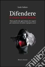 Difendere il cuore delle donne. Tutto quello che ogni donna deve sapere per mantenere in salute il proprio cuore libro