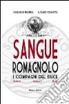 Sangue romagnolo. I compagni del duce. Arpinati Bombacci Nanni libro di Mazzuca Giancarlo Foglietta Luciano