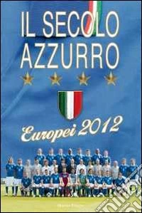 Il secolo azzurro. Europei 2012. Con poster libro