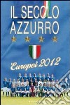 Il secolo azzurro. Europei 2012. Con poster libro